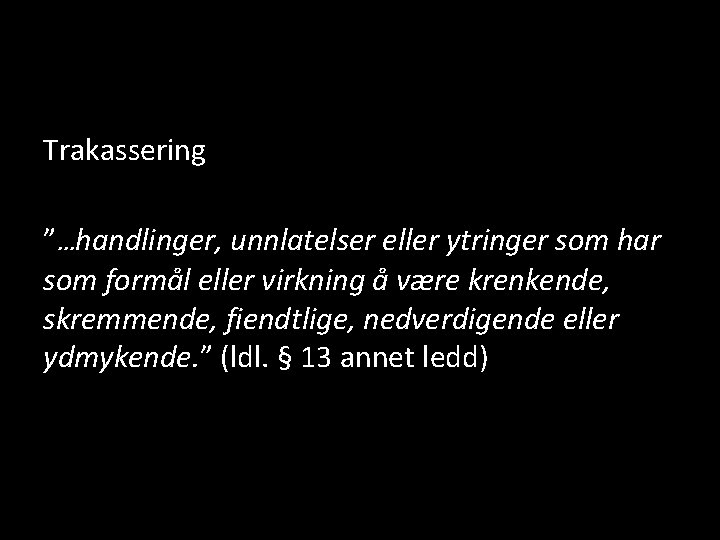 Trakassering ”…handlinger, unnlatelser eller ytringer som har som formål eller virkning å være krenkende,