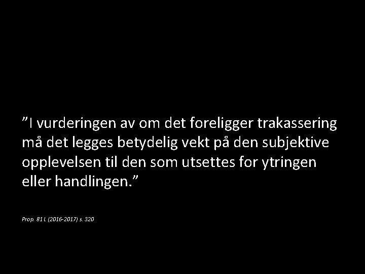 ”I vurderingen av om det foreligger trakassering må det legges betydelig vekt på den