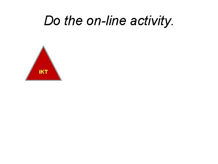 Do the on-line activity. IKT 