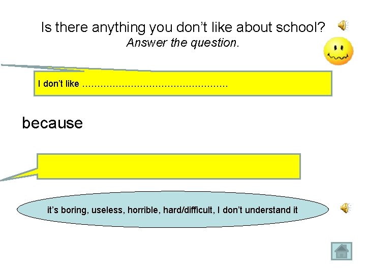 Is there anything you don’t like about school? Answer the question. I don’t like