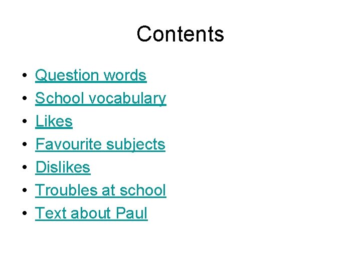 Contents • • Question words School vocabulary Likes Favourite subjects Dislikes Troubles at school