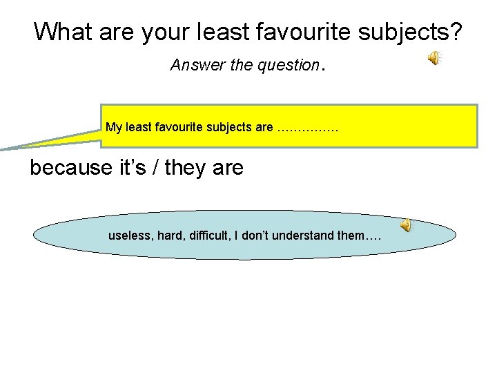 What are your least favourite subjects? Answer the question. My least favourite subjects are