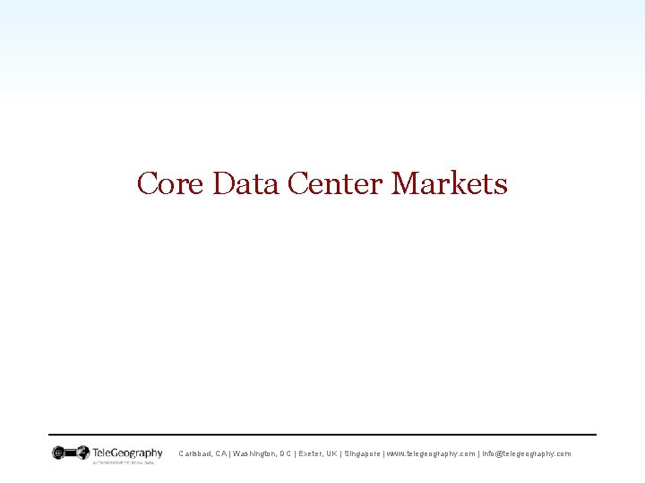 Core Data Center Markets Carlsbad, CA | Washington, DC | Exeter, UK | Singapore