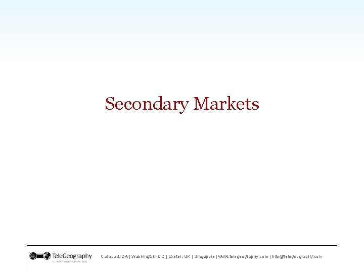 Secondary Markets Carlsbad, CA | Washington, DC | Exeter, UK | Singapore | www.