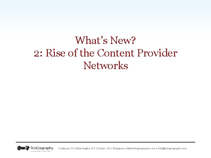 What’s New? 2: Rise of the Content Provider Networks Carlsbad, CA | Washington, DC