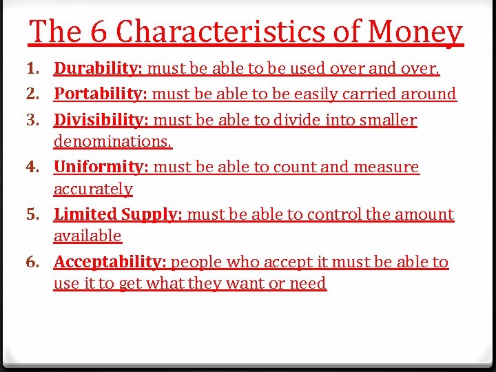 The 6 Characteristics of Money 1. Durability: must be able to be used over