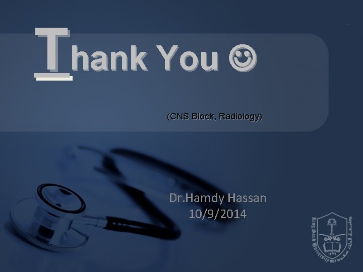 Thank You (CNS Block, Radiology) Dr. Hamdy Hassan 10/9/2014 