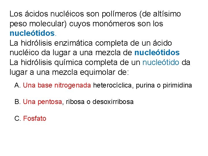 Los ácidos nucléicos son polímeros (de altísimo peso molecular) cuyos monómeros son los nucleótidos.