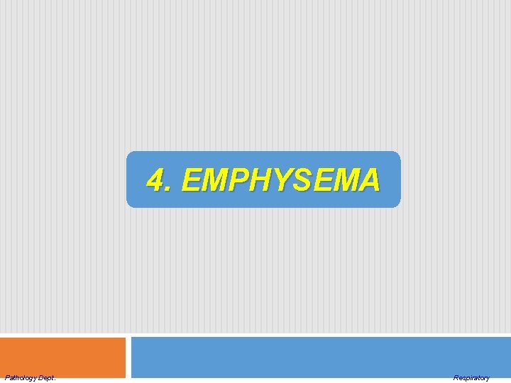 4. EMPHYSEMA Pathology Dept. Respiratory 