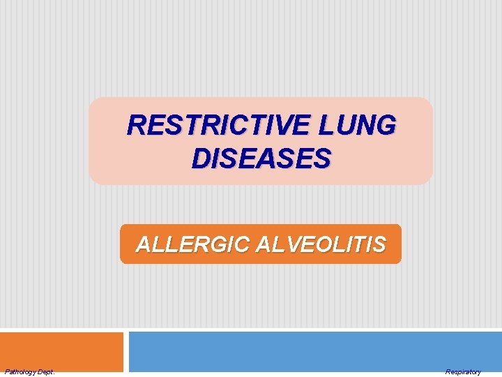 RESTRICTIVE LUNG DISEASES ALLERGIC ALVEOLITIS Pathology Dept. Respiratory 