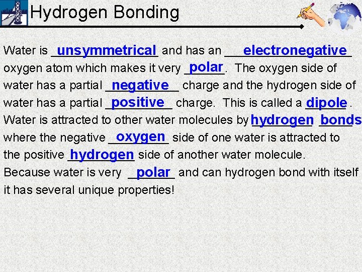 Hydrogen Bonding Water is ________ unsymmetrical and has an __________ electronegative polar The oxygen