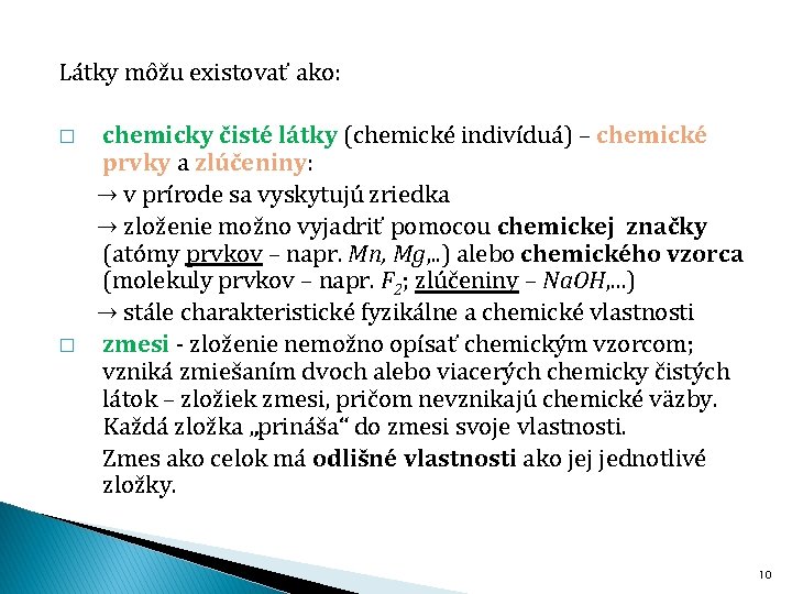 Látky môžu existovať ako: chemicky čisté látky (chemické indivíduá) – chemické prvky a zlúčeniny: