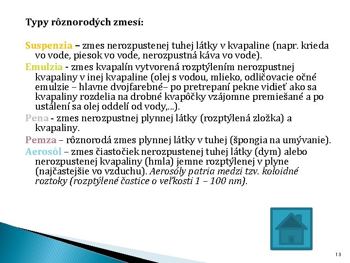 Typy rôznorodých zmesí: Suspenzia – zmes nerozpustenej tuhej látky v kvapaline (napr. krieda vo