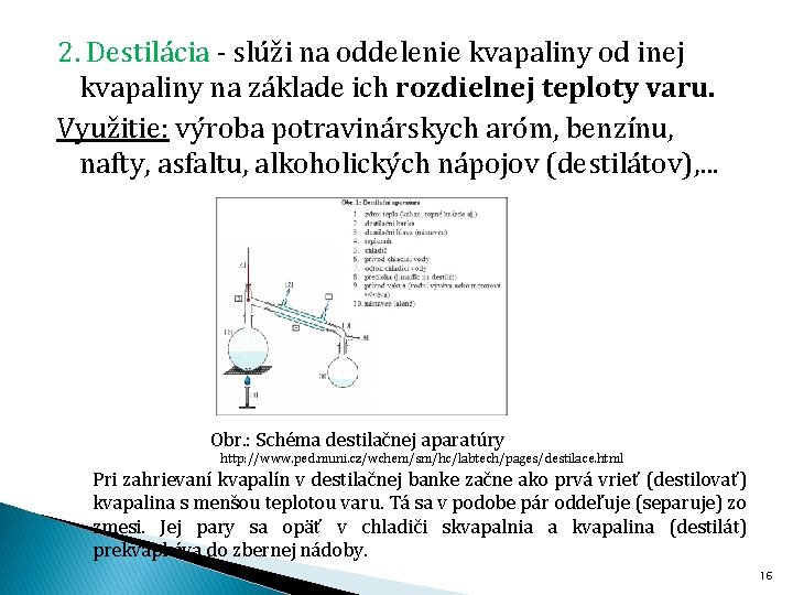 2. Destilácia - slúži na oddelenie kvapaliny od inej kvapaliny na základe ich rozdielnej