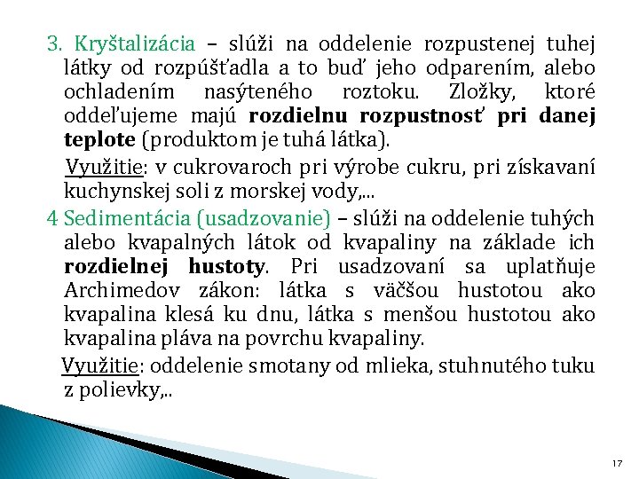 3. Kryštalizácia – slúži na oddelenie rozpustenej tuhej látky od rozpúšťadla a to buď