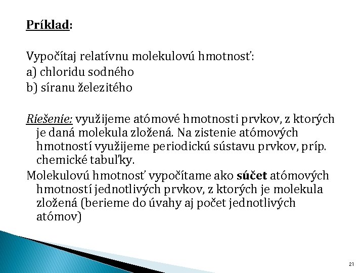 Príklad: Vypočítaj relatívnu molekulovú hmotnosť: a) chloridu sodného b) síranu železitého Riešenie: využijeme atómové