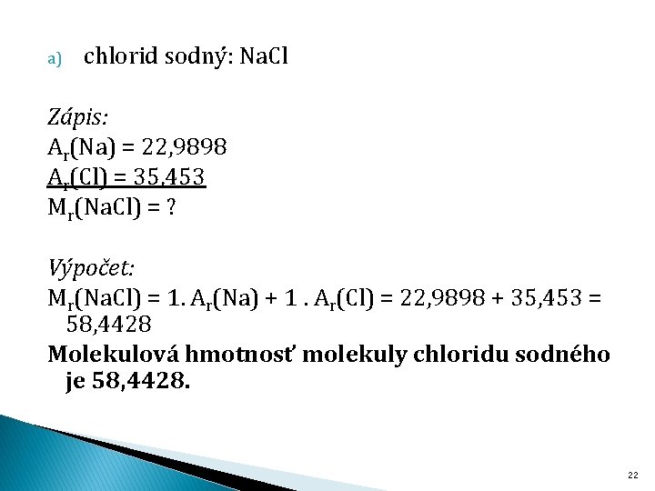 a) chlorid sodný: Na. Cl Zápis: Ar(Na) = 22, 9898 Ar(Cl) = 35, 453