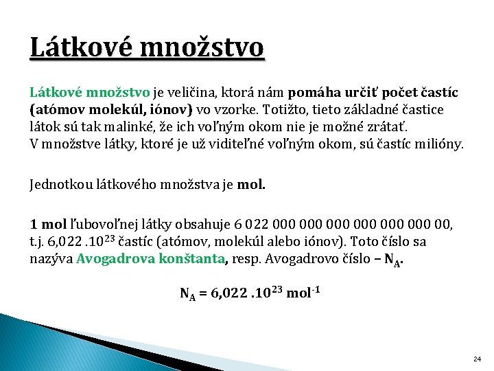 Látkové množstvo je veličina, ktorá nám pomáha určiť počet častíc (atómov molekúl, iónov) vo
