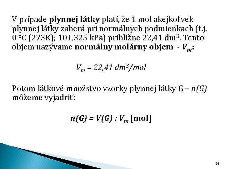V prípade plynnej látky platí, že 1 mol akejkoľvek plynnej látky zaberá pri normálnych