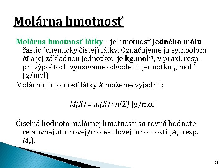Molárna hmotnosť látky – je hmotnosť jedného mólu častíc (chemicky čistej) látky. Označujeme ju