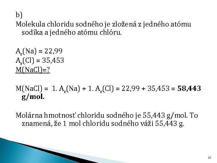 b) Molekula chloridu sodného je zložená z jedného atómu sodíka a jedného atómu chlóru.