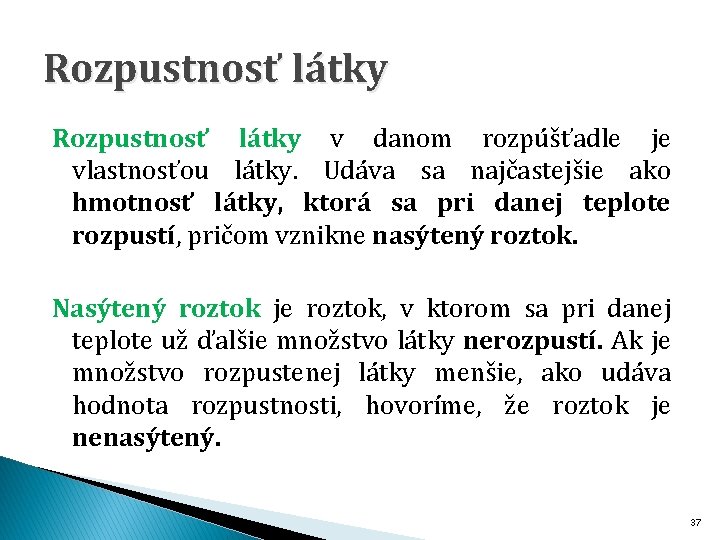 Rozpustnosť látky v danom rozpúšťadle je vlastnosťou látky. Udáva sa najčastejšie ako hmotnosť látky,