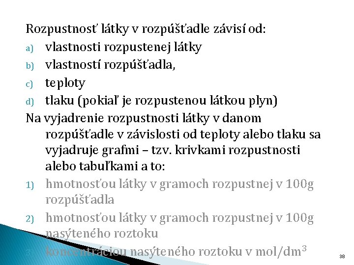Rozpustnosť látky v rozpúšťadle závisí od: a) vlastnosti rozpustenej látky b) vlastností rozpúšťadla, c)