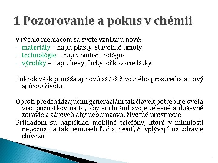 1 Pozorovanie a pokus v chémii v rýchlo meniacom sa svete vznikajú nové: -