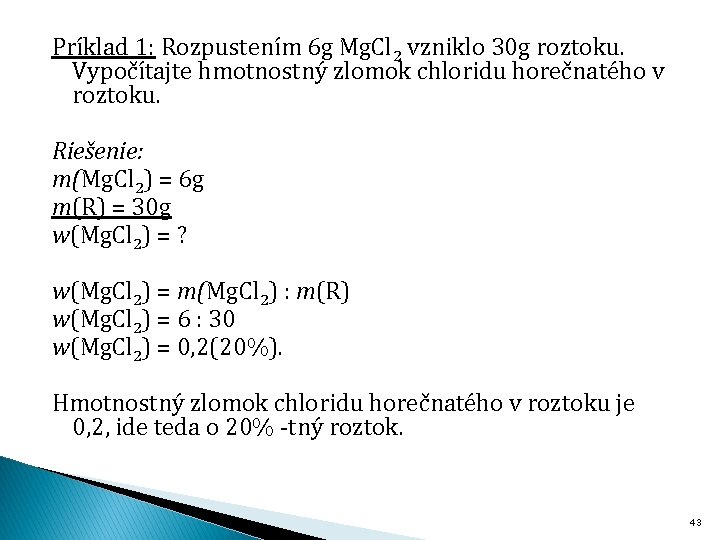 Príklad 1: Rozpustením 6 g Mg. Cl 2 vzniklo 30 g roztoku. Vypočítajte hmotnostný