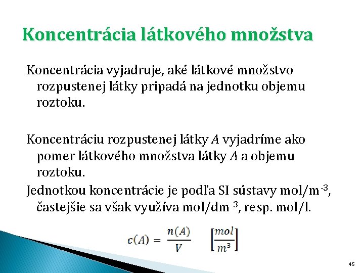 Koncentrácia látkového množstva Koncentrácia vyjadruje, aké látkové množstvo rozpustenej látky pripadá na jednotku objemu