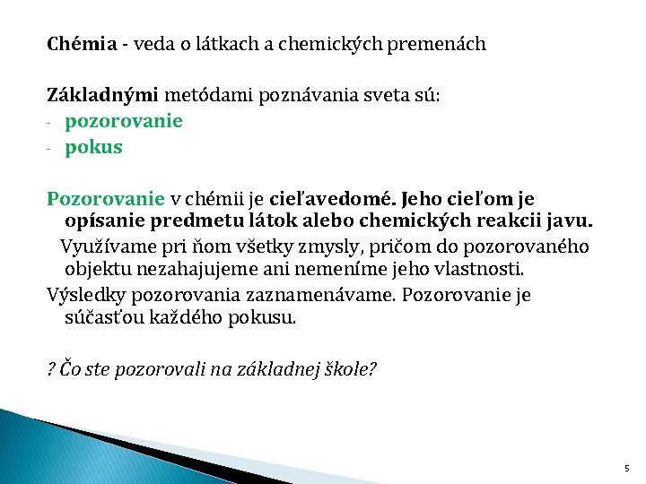 Chémia - veda o látkach a chemických premenách Základnými metódami poznávania sveta sú: -