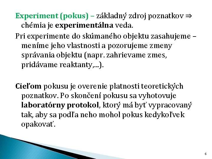 Experiment (pokus) – základný zdroj poznatkov ⇒ chémia je experimentálna veda. Pri experimente do