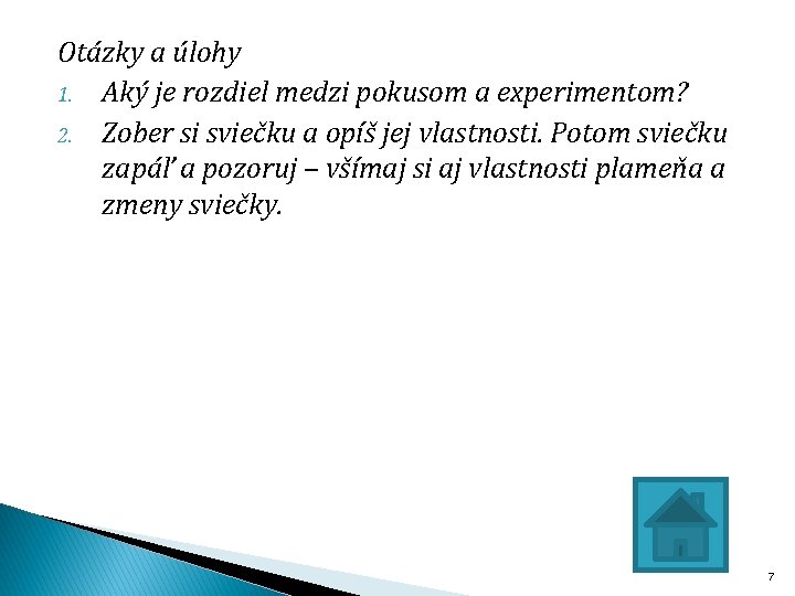 Otázky a úlohy 1. Aký je rozdiel medzi pokusom a experimentom? 2. Zober si