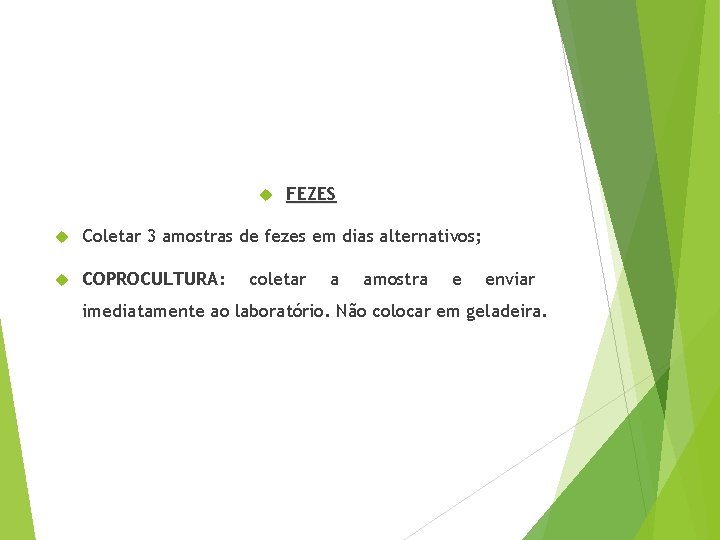  FEZES Coletar 3 amostras de fezes em dias alternativos; COPROCULTURA: coletar a amostra