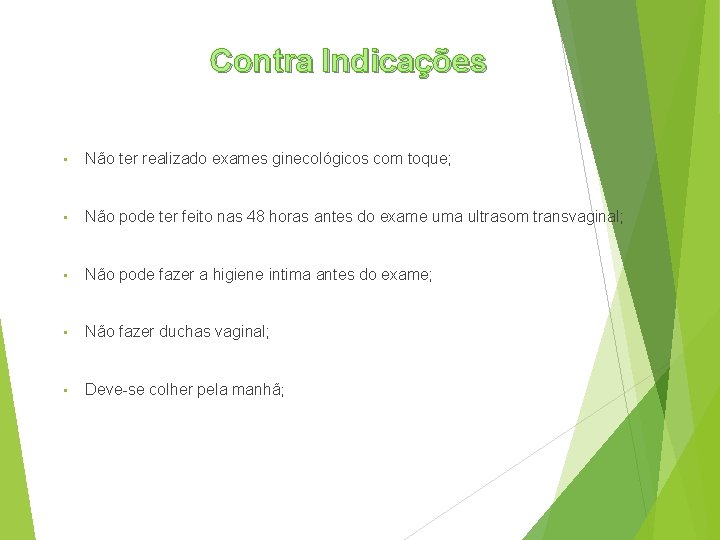 Contra Indicações • Não ter realizado exames ginecológicos com toque; • Não pode ter