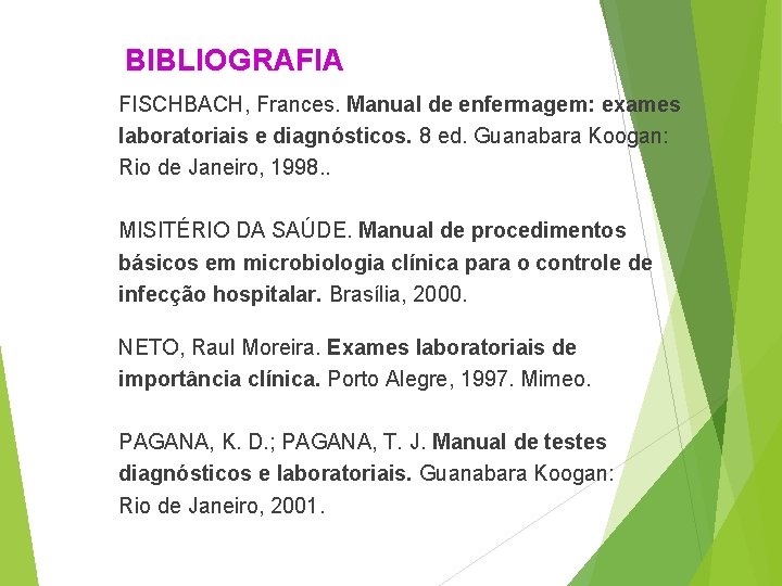 BIBLIOGRAFIA FISCHBACH, Frances. Manual de enfermagem: exames laboratoriais e diagnósticos. 8 ed. Guanabara Koogan: