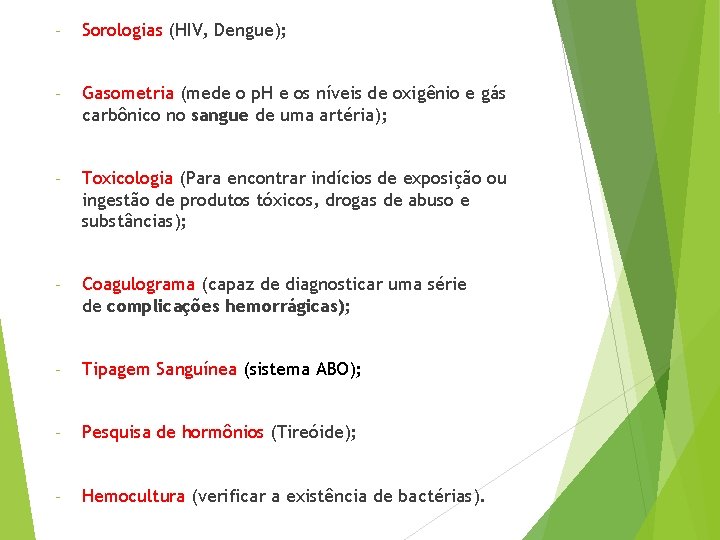 - Sorologias (HIV, Dengue); - Gasometria (mede o p. H e os níveis de