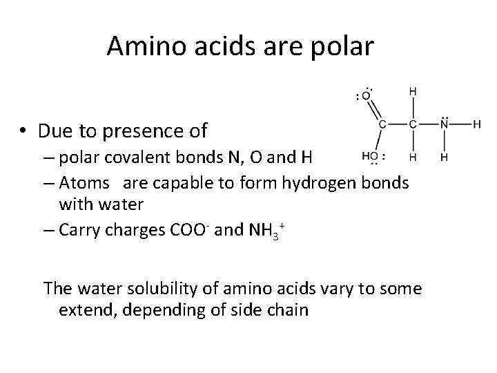 Amino acids are polar • Due to presence of – polar covalent bonds N,