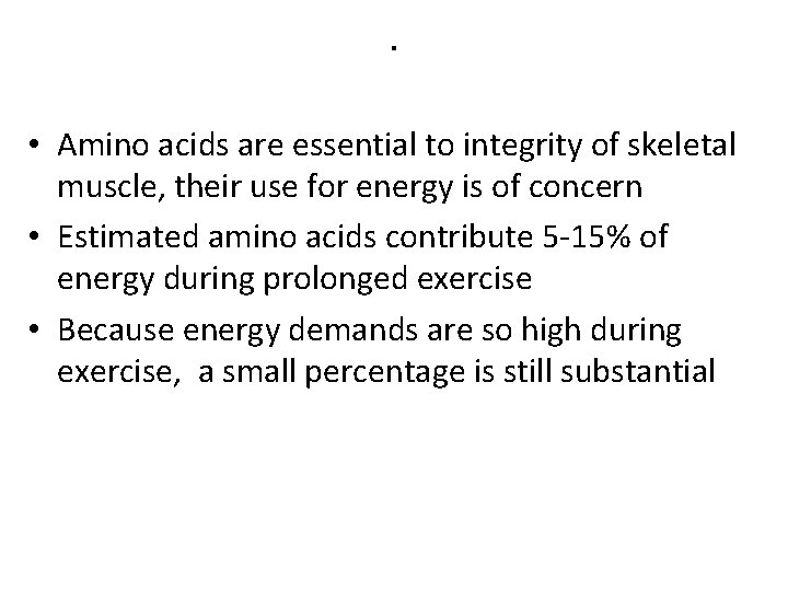 . • Amino acids are essential to integrity of skeletal muscle, their use for