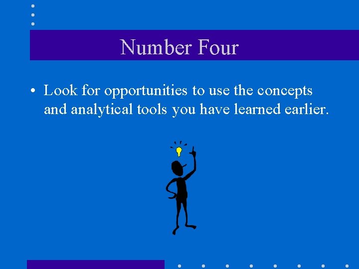 Number Four • Look for opportunities to use the concepts and analytical tools you