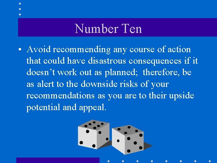 Number Ten • Avoid recommending any course of action that could have disastrous consequences