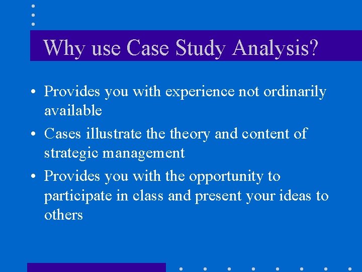 Why use Case Study Analysis? • Provides you with experience not ordinarily available •