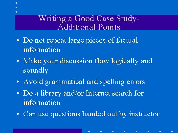 Writing a Good Case Study. Additional Points • Do not repeat large pieces of