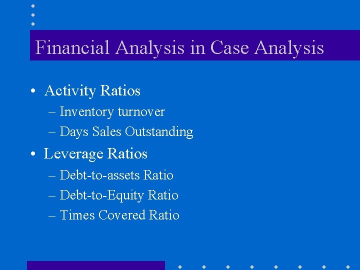 Financial Analysis in Case Analysis • Activity Ratios – Inventory turnover – Days Sales