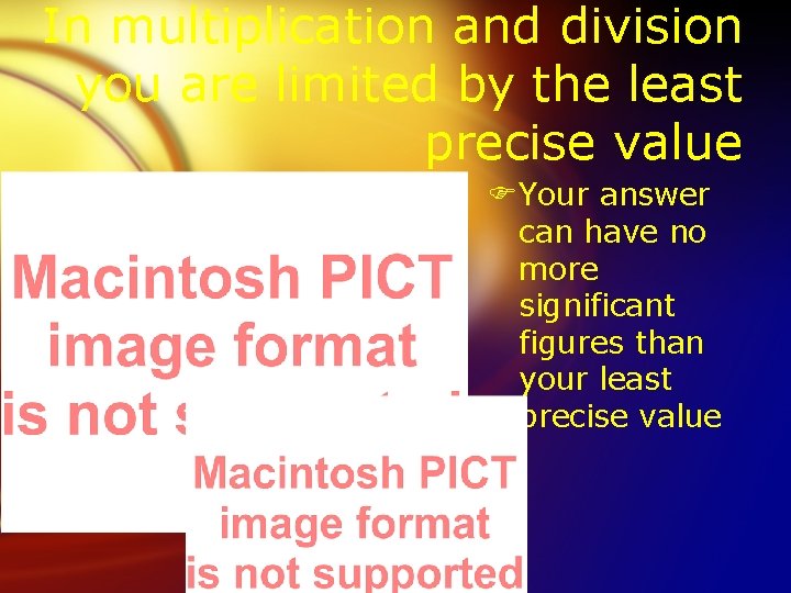 In multiplication and division you are limited by the least precise value FYour answer