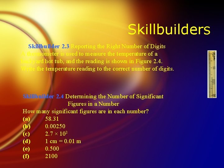 Skillbuilders Skillbuilder 2. 3 Reporting the Right Number of Digits A thermometer is used