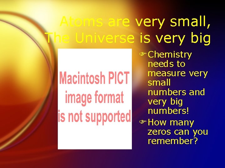 Atoms are very small, The Universe is very big FChemistry needs to measure very