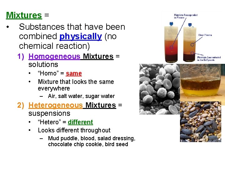 Mixtures = • Substances that have been combined physically (no chemical reaction) 1) Homogeneous Mixtures = • Substances that have been combined physically (no chemical reaction) 1) Homogeneous