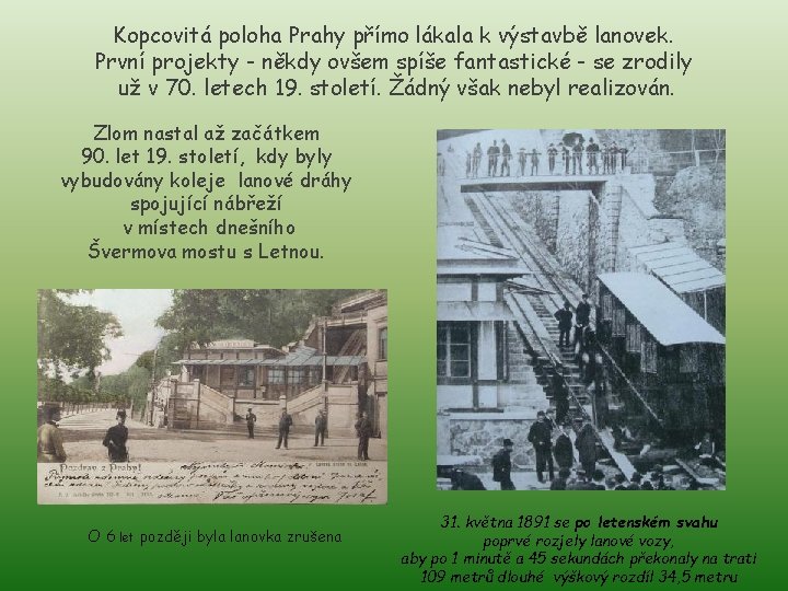 Kopcovitá poloha Prahy přímo lákala k výstavbě lanovek. První projekty - někdy ovšem spíše