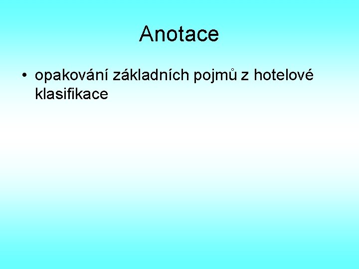 Anotace • opakování základních pojmů z hotelové klasifikace 